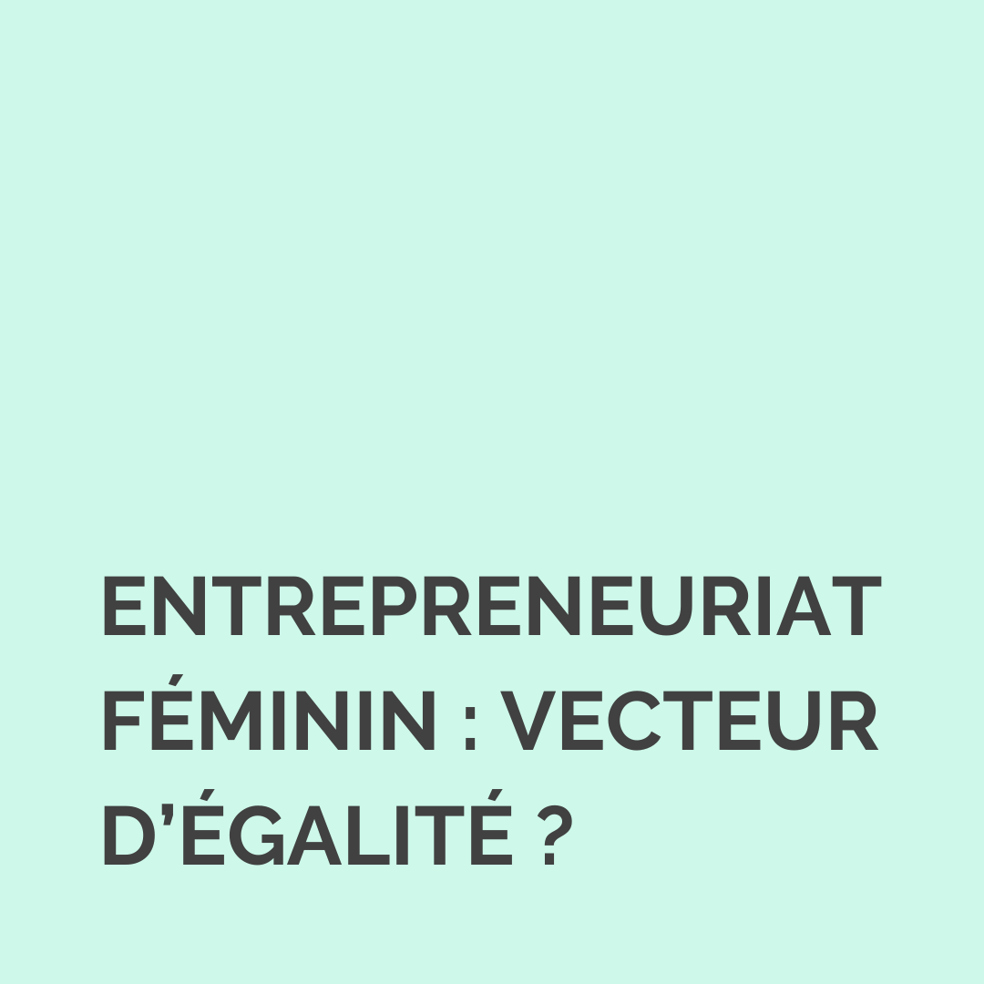 L’entrepreneuriat féminin, un vecteur d’égalité entre les femmes et les hommes?